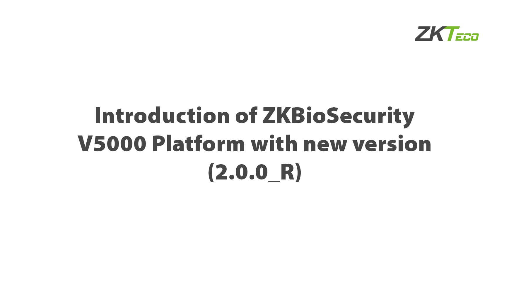Introduction of ZKBioSecurity V5000 Platform with new version (2.0.0_R)